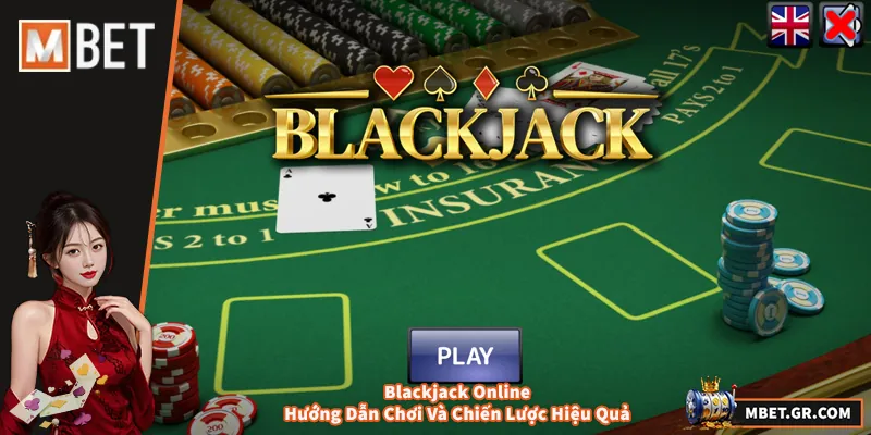 Blackjack Online – Hướng Dẫn Chơi Và Chiến Lược Hiệu Quả