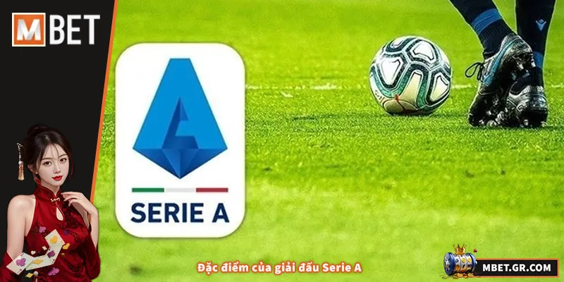 Soi Kèo Serie A - Mẹo Thực Chiến Giúp Tăng Khả Năng Thắng Đặc điểm của giải đấu Serie A