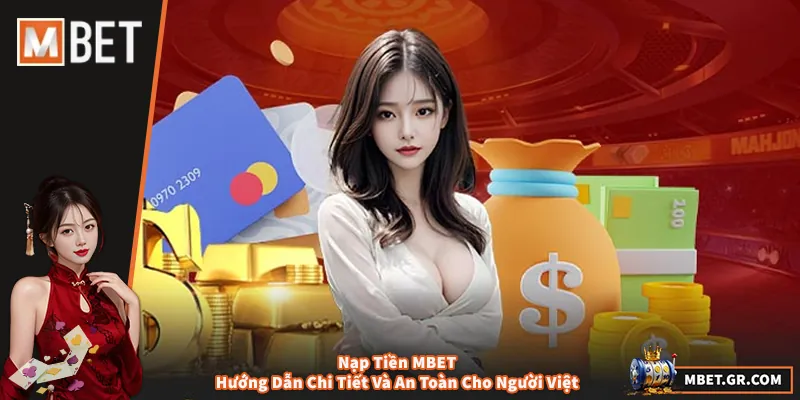 Nạp Tiền MBET – Hướng Dẫn Chi Tiết Và An Toàn Cho Người Việt