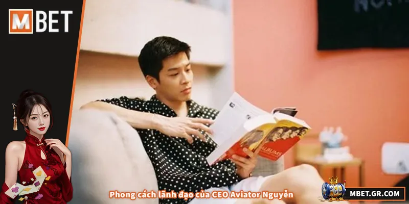 CEO Aviator Nguyễn – Hành Trình Dẫn Dắt MBET Vươn Tầm Phong cách lãnh đạo của CEO Aviator Nguyễn