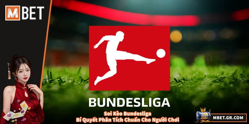 Soi Kèo Bundesliga - Bí Quyết Phân Tích Chuẩn Cho Người Chơi